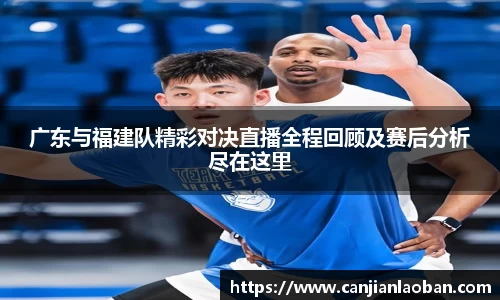 广东与福建队精彩对决直播全程回顾及赛后分析尽在这里