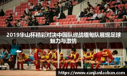 2019华山杯精彩对决中国队迎战缅甸队展现足球魅力与激情