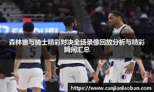 森林狼与骑士精彩对决全场录像回放分析与精彩瞬间汇总