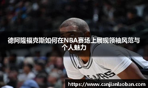 德阿隆福克斯如何在NBA赛场上展现领袖风范与个人魅力