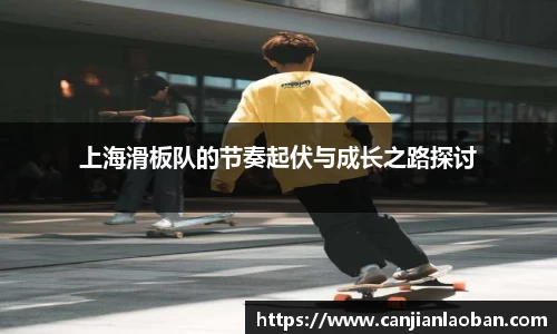 上海滑板队的节奏起伏与成长之路探讨